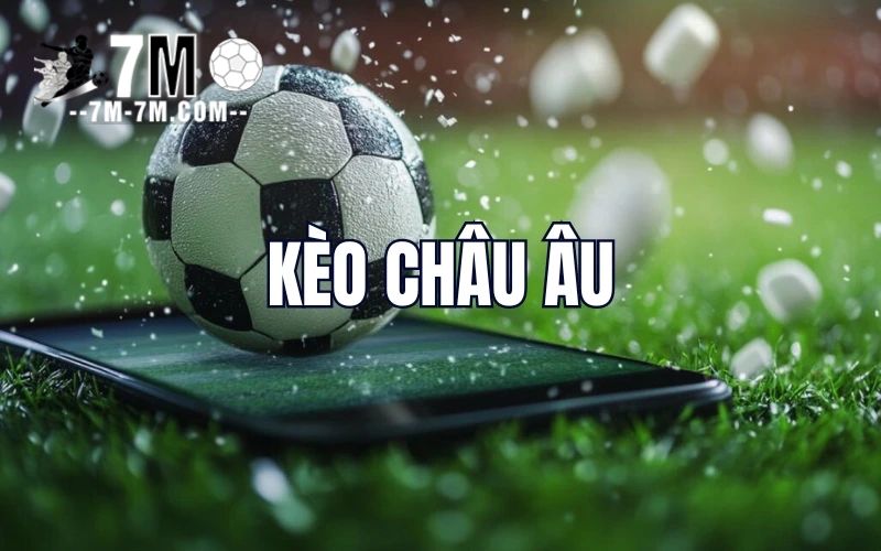 Hiểu rõ về kèo châu Âu Hiểu rõ về kèo châu Âu